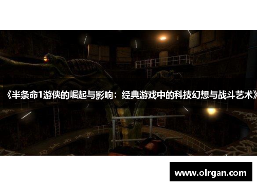 《半条命1游侠的崛起与影响：经典游戏中的科技幻想与战斗艺术》